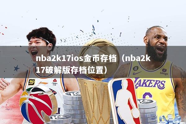 nba2k17ios金币存档(nba2k17破解版存档位置)