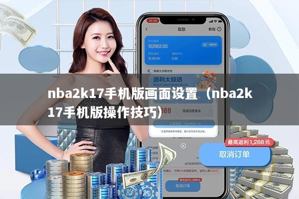 nba2k17手机版画面设置(nba2k17手机版操作技巧)