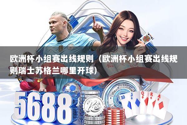 欧洲杯小组赛出线规则（欧洲杯小组赛出线规则瑞士苏格兰哪里开球）