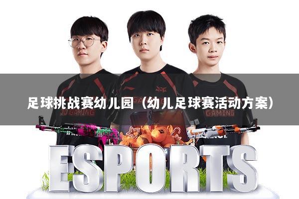 足球挑战赛幼儿园（幼儿足球赛活动方案）
