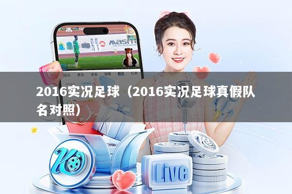2016实况足球（2016实况足球真假队名对照）
