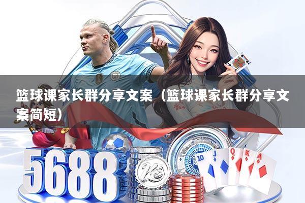 篮球课家长群分享文案（篮球课家长群分享文案简短）