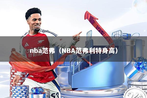 nba范弗（NBA范弗利特身高）