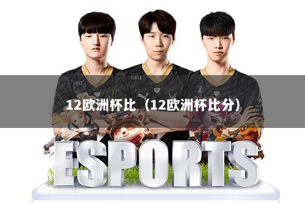 12欧洲杯比（12欧洲杯比分）