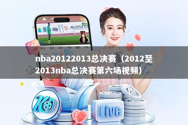 nba20122013总决赛（2012至2013nba总决赛第六场视频）