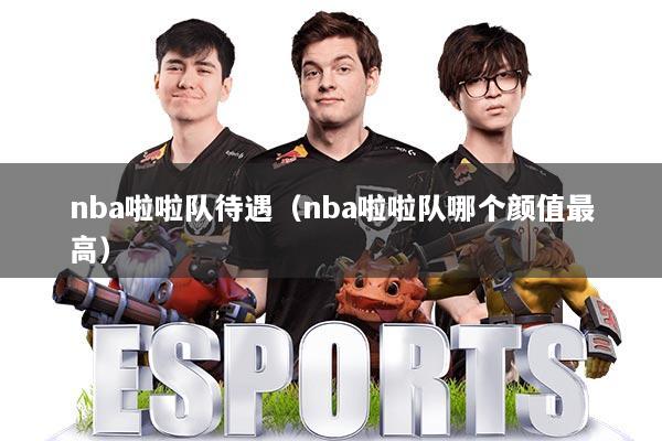 nba啦啦队待遇（nba啦啦队哪个颜值最高）