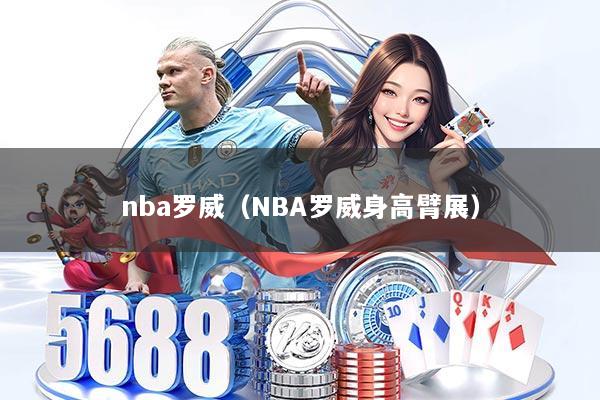 nba罗威（NBA罗威身高臂展）