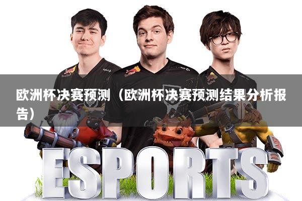 欧洲杯决赛预测（欧洲杯决赛预测结果分析报告）