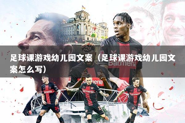 足球课游戏幼儿园文案（足球课游戏幼儿园文案怎么写）