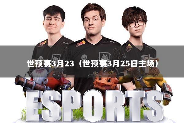 世预赛3月23（世预赛3月25日主场）
