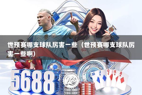 世预赛哪支球队厉害一些（世预赛哪支球队厉害一些啊）