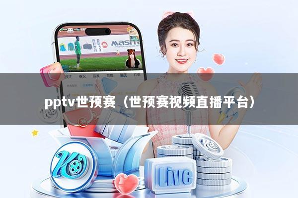 pptv世预赛(世预赛视频直播平台)